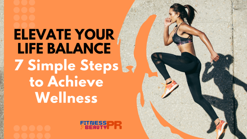 7 Simple Steps to Achieve Wellness and Elevate Your Life Balance